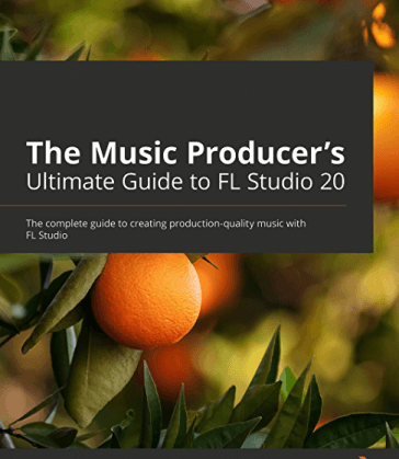 The Music Producer's Ultimate Guide to FL Studio 20: Create production-quality music with FL Studio